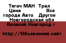  Тягач МАН -Трал  › Цена ­ 5.500.000 - Все города Авто » Другое   . Новгородская обл.,Великий Новгород г.